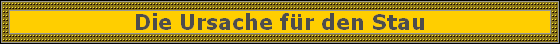 Die Ursache f�r den Stau